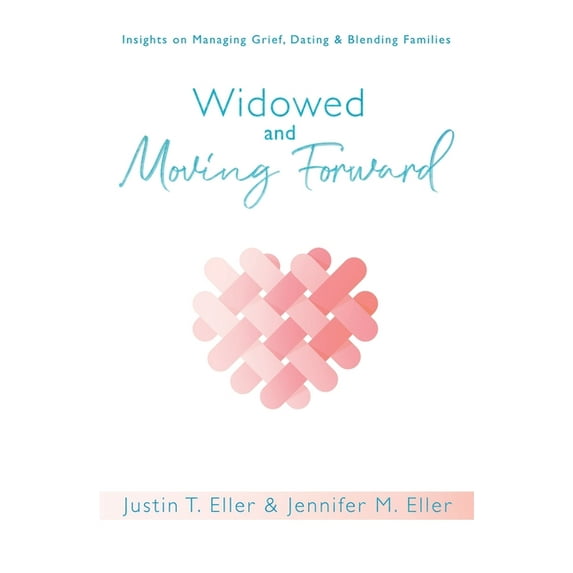 Widowed and Moving Forward: Insights on Managing Grief, Dating, and Blending Families, (Paperback)