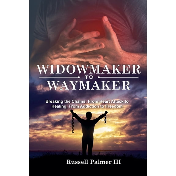 Widowmaker to Waymaker: Breaking the Chains: From Heart Attack to Healing, From Addiction to Freedom, (Paperback)