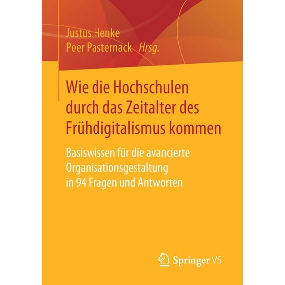 Wie Die Hochschulen Durch Das Zeitalter Des Frühdigitalismus Kommen: Basiswissen Für Die Avancierte Organisationsgestalt, (Paperback)
