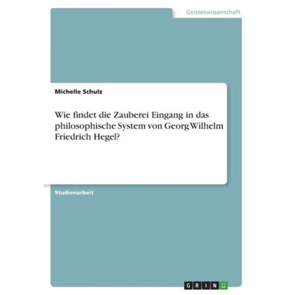 Wie Findet Die Zauberei Eingang In Das Philosophische System Von Georg Wilhelm Friedrich Hegel? (German Edition)
