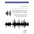 thumbnail image 1 of Wie Hörgewohnheiten die Musikproduktion prägen. Entwicklungen und Veränderungen unter kulturellen, technischen und psychoakustischen Aspekten (Paperback), 1 of 1