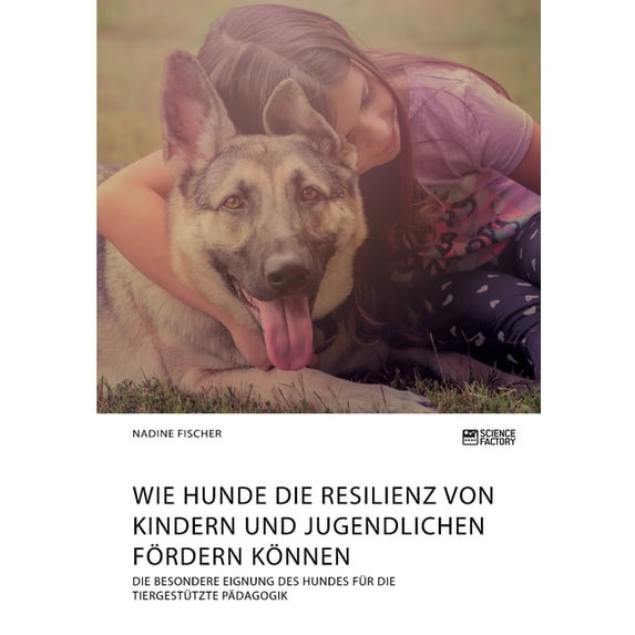 Wie Hunde die Resilienz von Kindern und Jugendlichen fördern können. Die besondere Eignung des Hundes für die tiergestüt, (Paperback)