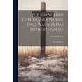 thumbnail image 1 of Wie Ich Wieder Lutheraner Wurde Und Was Mir Das Lutherthum Ist: Eine Confession (Paperback), 1 of 1