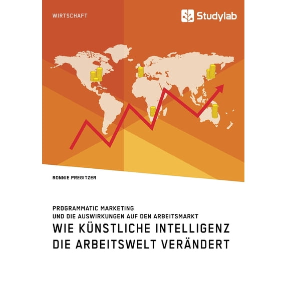 Wie Künstliche Intelligenz die Arbeitswelt verändert. Programmatic Marketing und die Auswirkungen auf den Arbeitsmarkt, (Paperback)