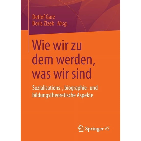 Wie Wir Zu Dem Werden, Was Wir Sind: Sozialisations-, Biographie- Und Bildungstheoretische Aspekte, (Paperback)