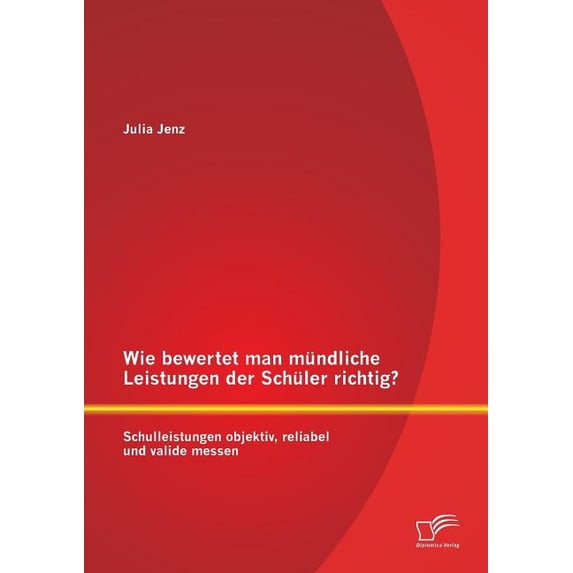 Wie bewertet man mündliche Leistungen der Schüler richtig? Schulleistungen objektiv, reliabel und valide messen, (Paperback)