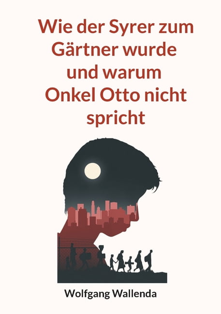 Wie der Syrer zum GÃ¤rtner wurde: und warum Onkel Otto nicht spricht, (Paperback)