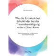 thumbnail image 1 of Wie die Soziale Arbeit Schulkinder bei der TraumabewÃ¤ltigung unterstÃ¼tzen kann. Welche Kompetenzen und Ressourcen brauch, (Paperback), 1 of 1