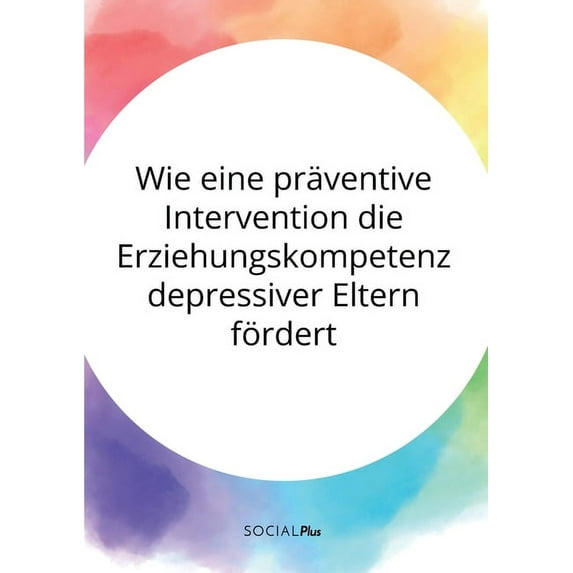 Wie eine präventive Intervention die Erziehungskompetenz depressiver Eltern fördert, (Paperback)