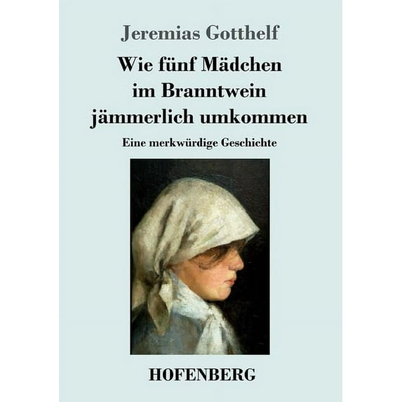 Wie fünf Mädchen im Branntwein jämmerlich umkommen : Eine merkwürdige Geschichte (Paperback)