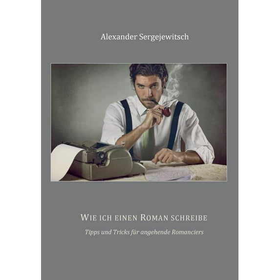 Wie ich einen Roman schreibe: Tipps und Tricks für angehende Romanciers, (Paperback)