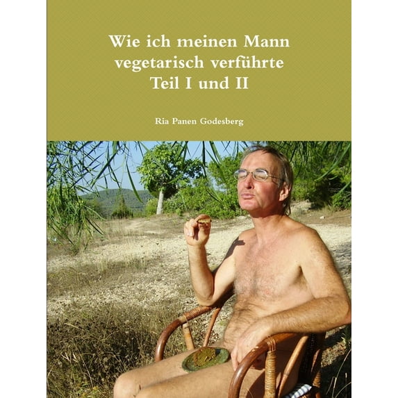 Wie ich meinen Mann vegetarisch verführte Teil I und II (Paperback)