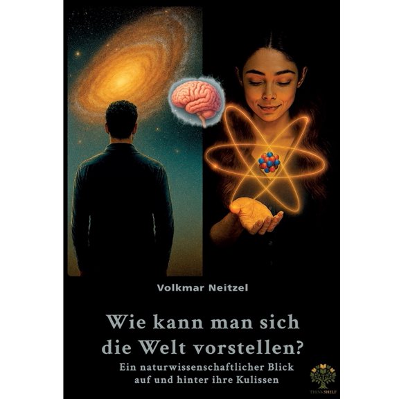 Wie kann man sich die Welt vorstellen?: Ein naturwissenschaftlicher Blick auf und hinter ihre Kulissen, (Paperback)