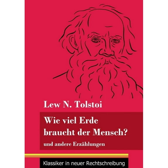 Wie viel Erde braucht der Mensch?: und andere Erzählungen (Band 132, Klassiker in neuer Rechtschreibung) (Paperback)