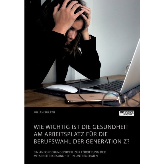 Wie wichtig ist die Gesundheit am Arbeitsplatz fr die Berufswahl der Generation Z? Ein Anforderungsprofil zur Frderung, (Paperback)