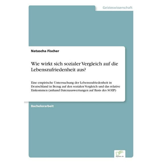 Wie wirkt sich sozialer Vergleich auf die Lebenszufriedenheit aus?: Eine empirische Untersuchung der Lebenszufriedenheit, (Paperback)