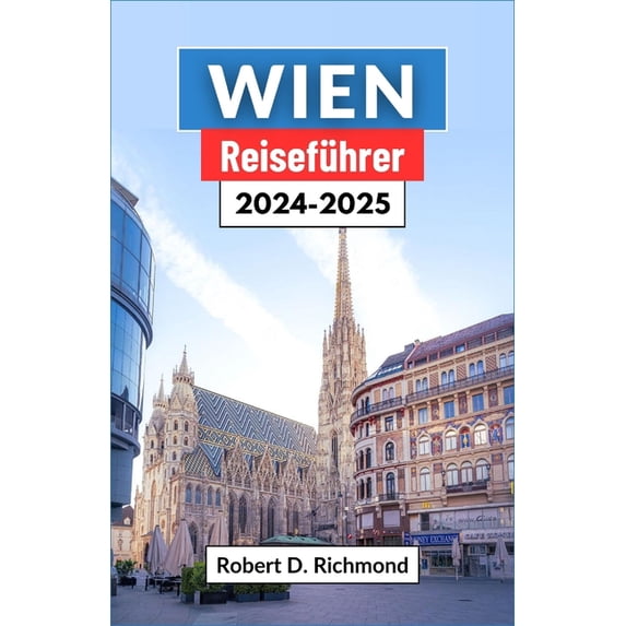 Wien Reiseführer 2024: Eine umfassende Reise durch die faszinierende Hauptstadt Ãsterreichs, die ihre prächtigen Paläste, (Paperback)