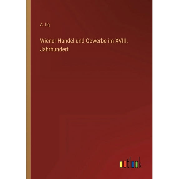 Wiener Handel Und Gewerbe Im Xviii. Jahrhundert (German Edition) - 9783368425227