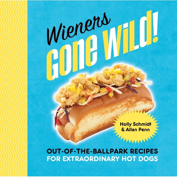 Pre-Owned Wieners Gone Wild!: Out-Of-The-Ballpark Recipes for Extraordinary Hot Dogs (Hardcover) by Holly Schmidt, Allan Penn