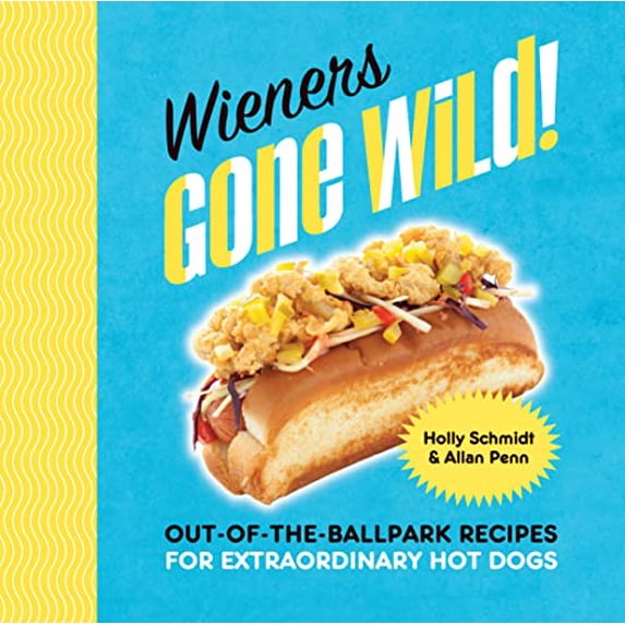 Pre-Owned Wieners Gone Wild!: Out-Of-The-Ballpark Recipes for Extraordinary Hot Dogs (Hardcover) by Holly Schmidt, Allan Penn