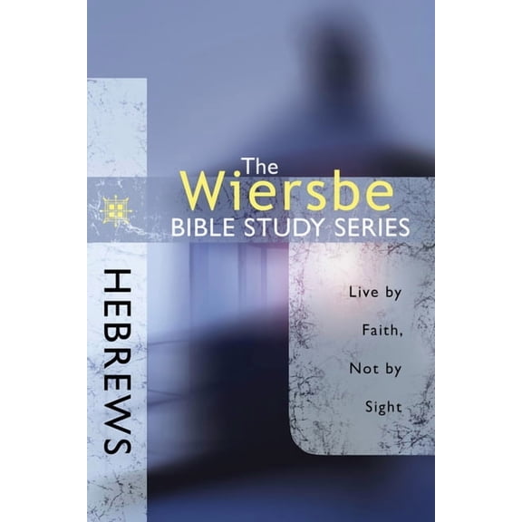 Wiersbe Bible Study Hebrews: Live by Faith, Not by Sight, (Paperback)