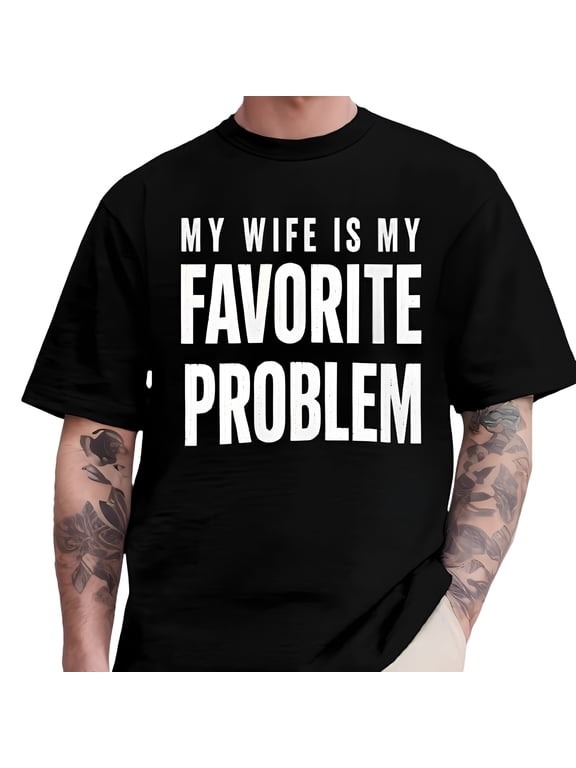 My Wife Is My Favorite Problem T-Shirt, Funny Husband Wife Shirt, Sarcastic Marriage Humor Tee, Relationship Meme Graphic Shirt for Men, Husband Gift, Anniversary Gift, Valentine’s Day Gift