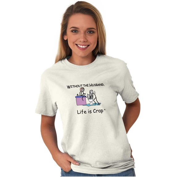 Wife Ladies TShirts Tees T For Women Life is Crap Without Husband Funny Sarcastic