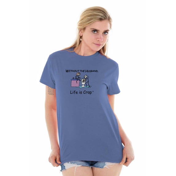 Wife Ladies TShirts Tees T For Women Life is Crap Without Husband Funny Sarcastic