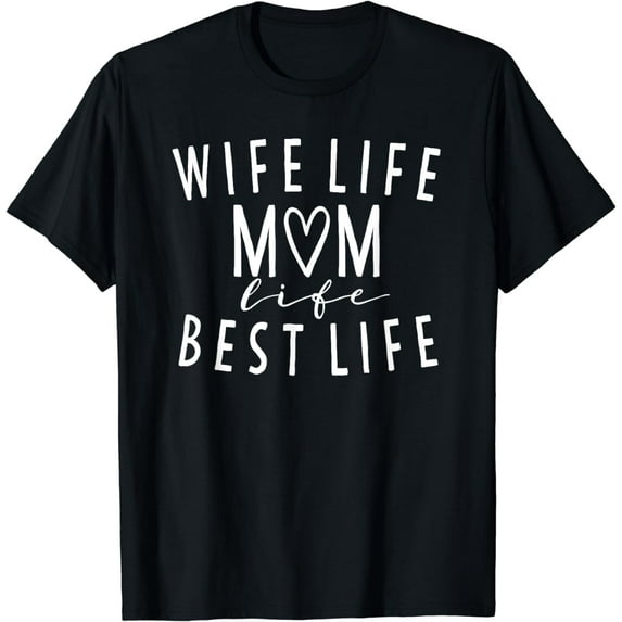 Wife Life Mom Life Best Life Funny Saying Wife And Mom T-Shirt