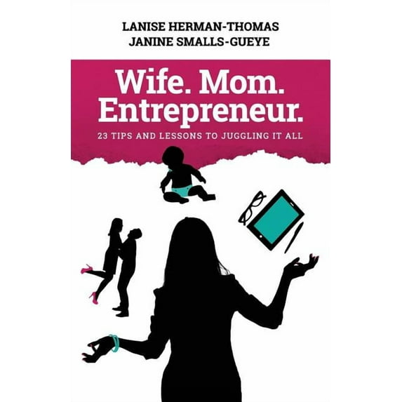 Wife. Mom. Entrepreneur.: 23 Tips and Lessons to Juggling It All, (Paperback)