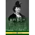 thumbnail image 1 of Wife No. 19: The Story of a Life in Bondage, Being a Complete ExposÃ© of Mormonism, and Revealing the Sorrows, Sacrifices, (Paperback), 1 of 1