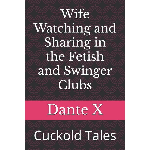 Wife Watching and Sharing in the Fetish and Swinger Clubs: Cuckold Tales, (Paperback)