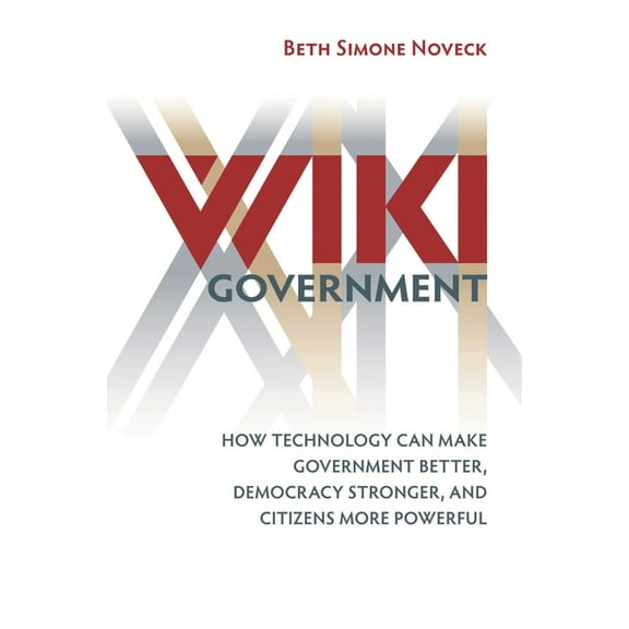 Wiki Government: How Technology Can Make Government Better, Democracy Stronger, and Citizens More Powerful, (Paperback)