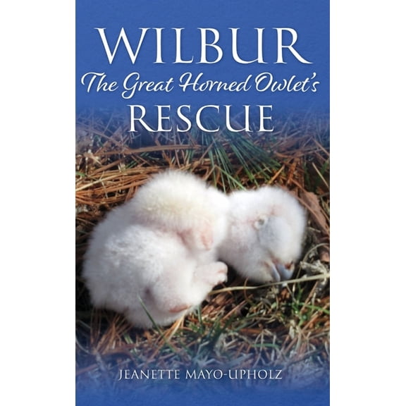 Wilbur: The Great Horned Owlet's Rescue, (Hardcover)
