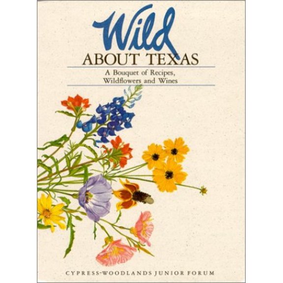 Pre-Owned Wild About Texas: A Bouquet of Recipes, Wild Flowers and Wines (Hardcover) 0962200905 9780962200908