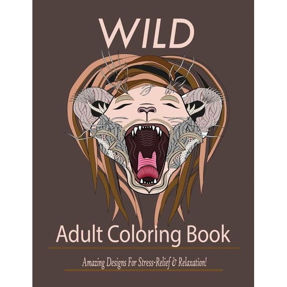 Wild: Adult Coloring Book: Amazing Designs for Stress-Relief and Relaxation, (Paperback)