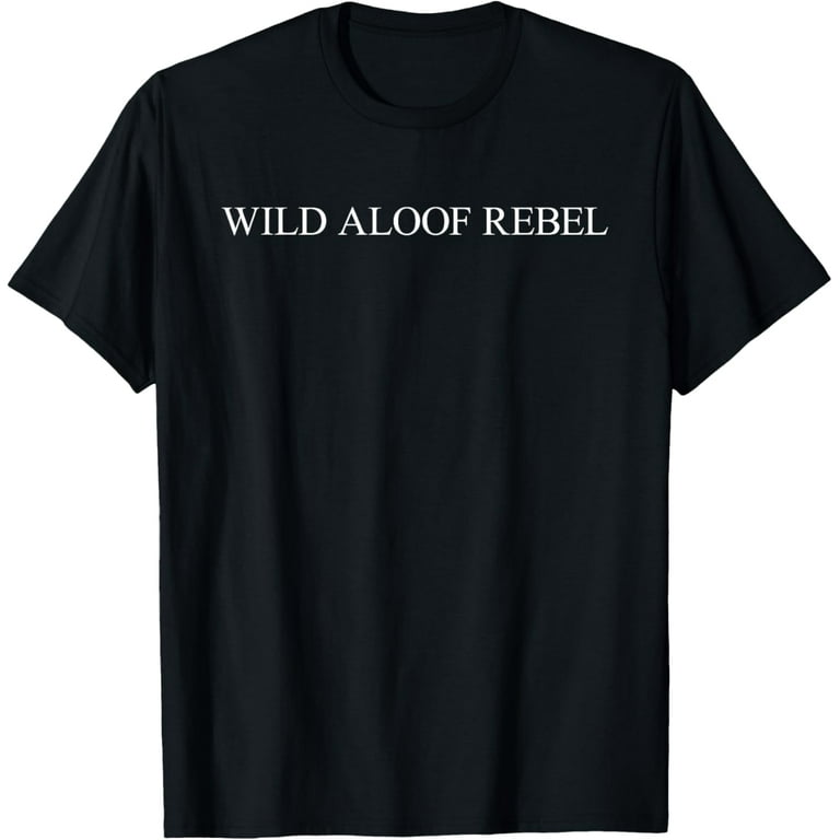 Wild Aloof Rebel T Shirt | Tshirt / Words On Tee Black Font Wild Aloof Rebel T Shirt | Tshirt / Words On Tee Black Font