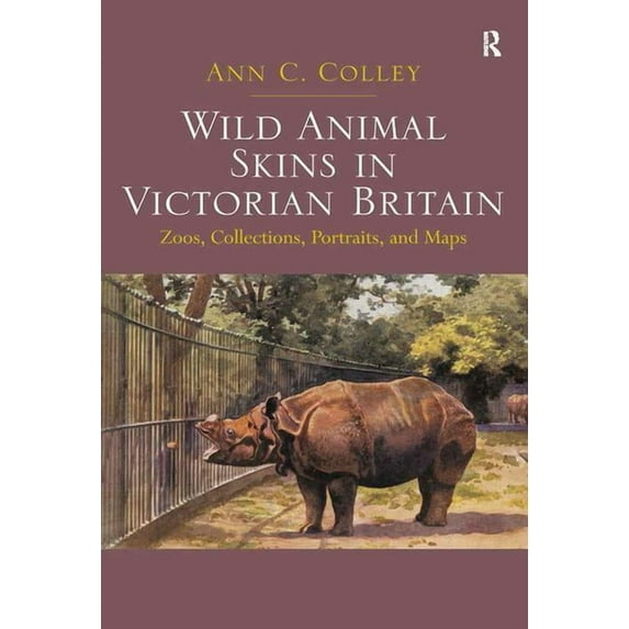 Wild Animal Skins in Victorian Britain: Zoos, Collections, Portraits, and Maps, (Hardcover)