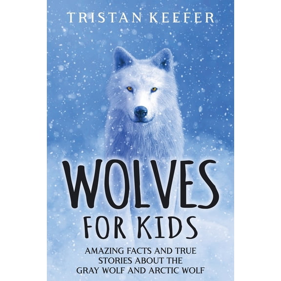 Wild Animals for Children Wolves for Kids: Amazing Facts and True Stories about the Gray Wolf and Arctic Wolf, (Paperback)