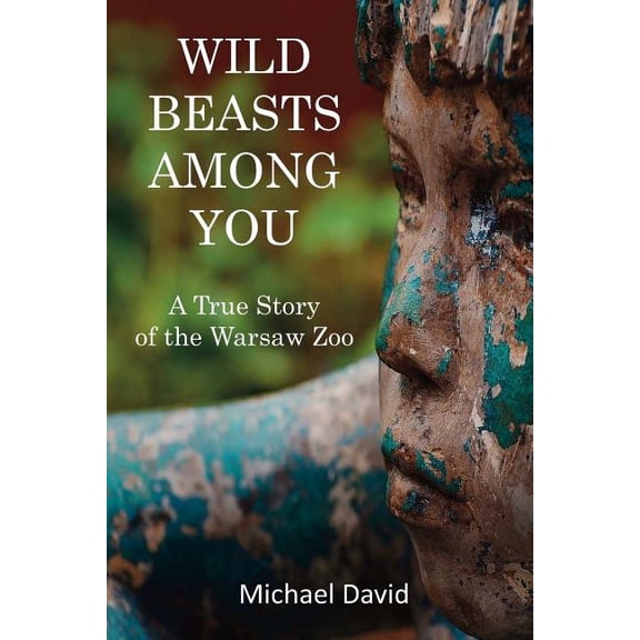 Wild Beasts Among You: A True Story of the Warsaw Zoo Paperback 1979757283 9781979757287 Michael David