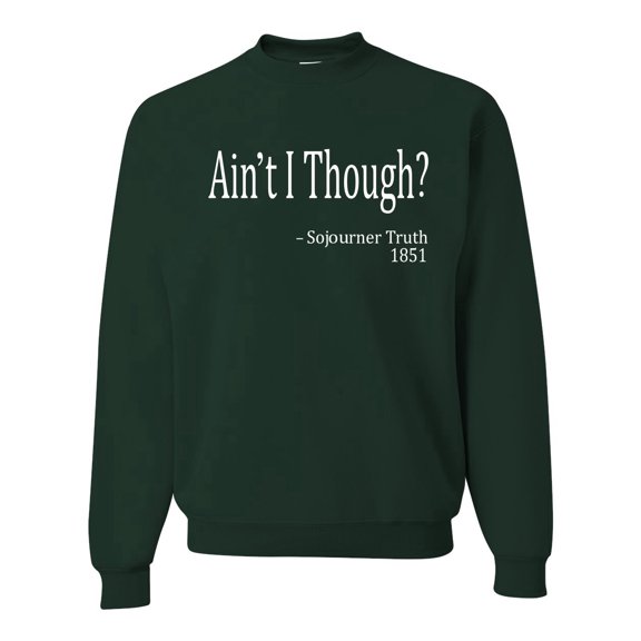 Wild Bobby, Ain't I Though? Sojourner Truth 1851, Unisex Crewneck Graphic SweatTees, Forest Green, X-Large