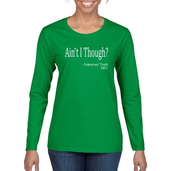 Wild Bobby, Ain't I Though? Sojourner Truth 1851, Womens Graphic Long Sleeve Tees, Kelly, Large
