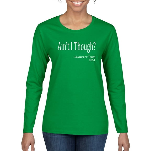 Wild Bobby, Ain't I Though? Sojourner Truth 1851, Womens Graphic Long Sleeve Tees, Kelly, Medium