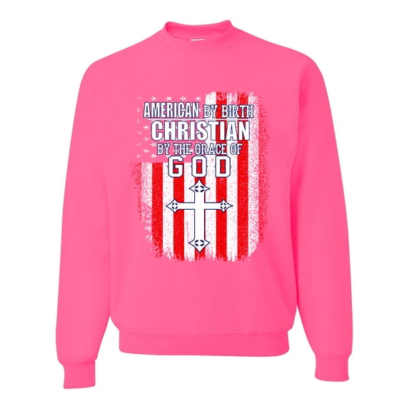 Wild Bobby, American by Birth Christian by The Grace of GOD Inspirational/Christian Unisex Crewneck Graphic Sweatshirt, Neon Pink, XX-Large