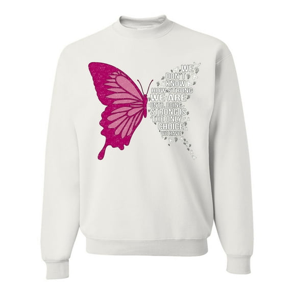 Wild Bobby Being Strong Is The Only Option We Have Butterfly Breast Cancer Awareness Unisex Crewneck Sweatshirt, White, 3X-Large