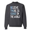 thumbnail image 1 of Wild Bobby, Believe There is Good in the World Positive Message, Inspirational/Christian, Unisex Crewneck Graphic Sweatshirt, Charcoal, Large, 1 of 3