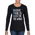 thumbnail image 1 of Wild Bobby, Believe There is Good in the World Positive Message, Inspirational/Christian, Women Graphic Long Sleeve Tee, Black, Small, 1 of 3