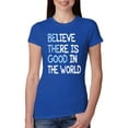 thumbnail image 1 of Wild Bobby, Believe There is Good in the World Positive Message, Inspirational/Christian, Women Slim Fit Junior Tee, Royal, X-Large, 1 of 3