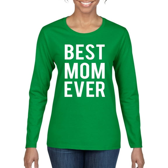 Wild Bobby, Best Mom Ever Mothers Day Gift, Mother's Day, Women Graphic Long Sleeve T-Shirt, Kelly, Medium