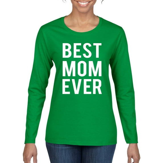 Wild Bobby, Best Mom Ever Mothers Day Gift, Mother's Day, Women Graphic Long Sleeve T-Shirt, Kelly, X-Large